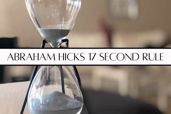 Abraham Hicks 17 Second Rule